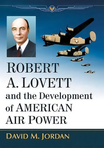 Robert A. Lovett And The Development Of American Air Power, De David M. Jordan. Editorial Mcfarland Co Inc, Tapa Blanda En Inglés