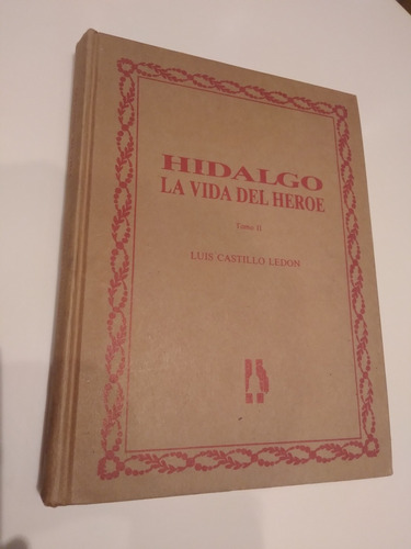 Hidalgo. La Vida Del Héroe. Tomo 2. Luis Castillo Ledon