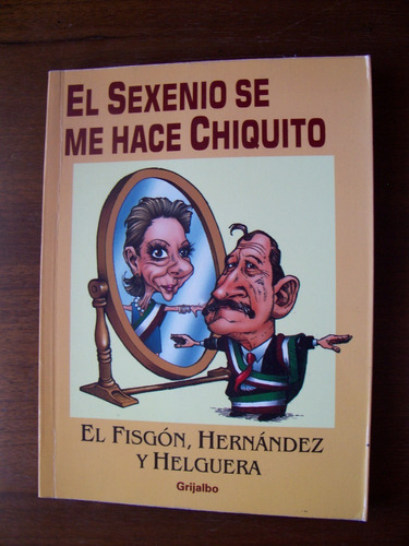 El Sexenio Se Me Hace Chiquito-ilust-el Fisgón-hdz-helguera
