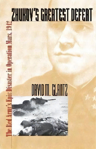 Zhukov's Greatest Defeat : The Red Army's Epic Disaster In Operation Mars, 1942, De Colonel David M. Glantz. Editorial University Press Of Kansas, Tapa Blanda En Inglés