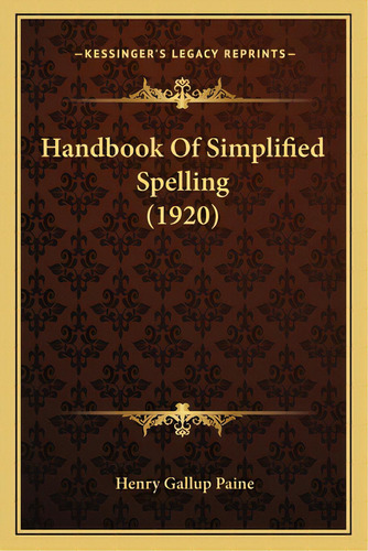 Handbook Of Simplified Spelling (1920), De Paine, Henry Gallup. Editorial Kessinger Pub Llc, Tapa Blanda En Inglés