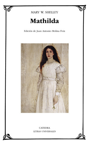 Mathilda, de Shelley, Mary W.. Serie Letras Universales Editorial Cátedra, tapa blanda en español, 2018