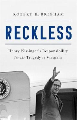 Reckless : Henry Kissinger And The Tragedy Of Vietnam