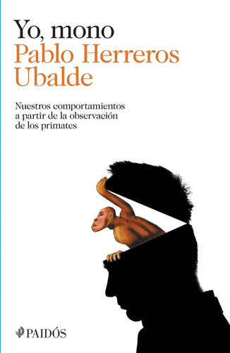 Yo, mono: Nuestros comportamientos a partir de la observación de los primates, de HERREROS UBALDE, PABLO. Fuera de colección Editorial Paidos México, tapa blanda en español, 2015