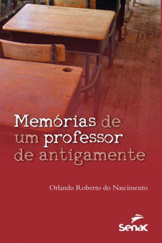 Memórias De Um Professor De Antigamente, De Nascimento, Orlando Roberto Do. Editora Senac - Sp, Capa Mole Em Português