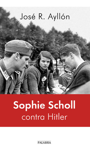 Sophie Scholl Contra Hitler - Ayllon Jose R