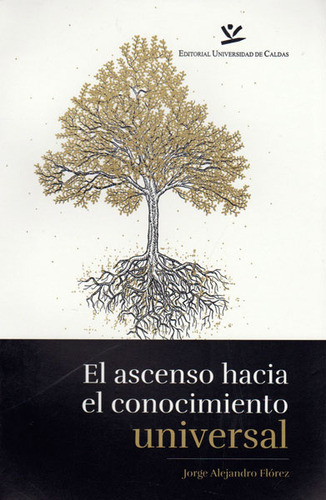 El Ascenso Hacia El Conocimiento Universal, De Jorge Alejandro Flórez. Editorial U. De Caldas, Tapa Blanda, Edición 2016 En Español