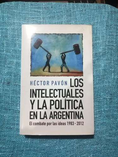 Los Intelectuales Y La Política En La Argentina -  Héctor 