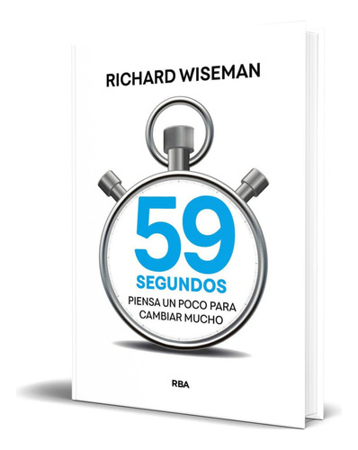 Libro 59 Segundos Piensa Un Poco Para Cambiar Mucho Original, De Richard Wiseman. Editorial Rba Libros, Tapa Blanda En Español, 2023