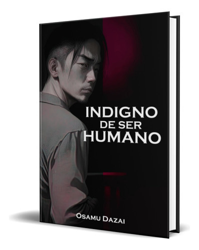 Indigno De Ser Humano, De Osamu Dazai. Editorial Independently Published, Tapa Blanda En Español, 2023