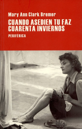 Cuando Asedien Tu Faz Cuarenta Inviernos, De Clark Bremer, Mary Ann. Editorial Periférica, Tapa Blanda, Edición 1 En Español, 2015