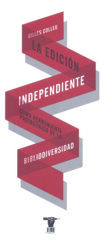La Edición Independiente Como Herramienta Protagonica De La Bibliodiversidad, De Gilles Colleu. Editorial La Marca, Tapa Blanda, Edición 1 En Español