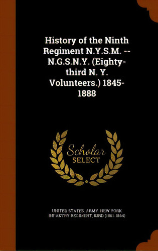 History Of The Ninth Regiment N.y.s.m. -- N.g.s.n.y. (eighty-third N. Y. Volunteers.) 1845-1888, De United States Army New York Infantry R.. Editorial Arkose Pr, Tapa Dura En Inglés