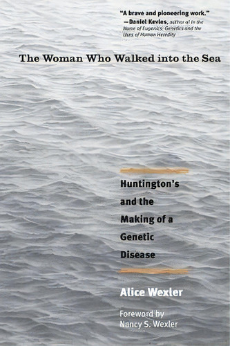 The Woman Who Walked Into The Sea : Huntington's And The Making Of A Genetic Disease, De Alice Wexler. Editorial Yale University Press, Tapa Blanda En Inglés