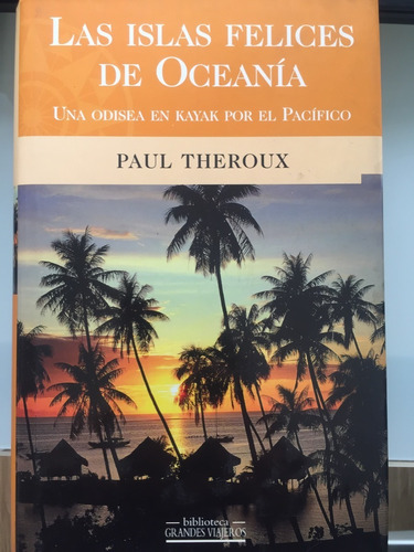 Las Islas Felices De Oceanía. Odisea En Kayak.- Paul Theroux