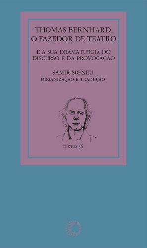 Thomas Bernhard: o fazedor de teatro: e a sua dramaturgia do discurso e da provocação, de  Signeu, Samir/ () Signeu, Samir. Série Textos (36), vol. 36. Editora Perspectiva Ltda., capa mole em português, 2017