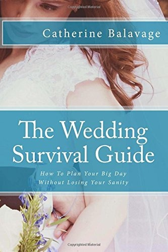 The Wedding Survival Guide How To Plan Your Big Day Without 