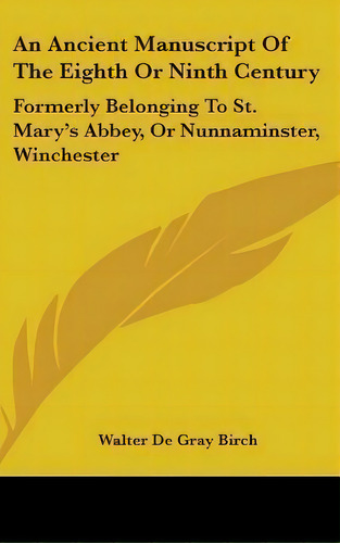 An Ancient Manuscript Of The Eighth Or Ninth Century : Formerly Belonging To St. Mary's Abbey, Or..., De Walter De Gray Birch. Editorial Kessinger Publishing, Tapa Dura En Inglés