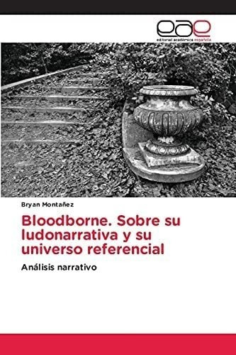 Libro: Bloodborne, Sobre Su Ludonarrativa Y Su Universo Refe