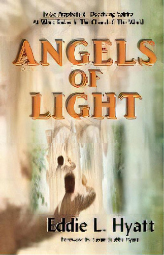 Angels Of Light : False Prophets And Deceiving Spirits At Work Today In The Church & World, De Eddie L Hyatt. Editorial Hyatt Press, Tapa Blanda En Inglés