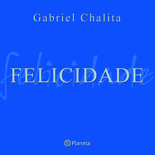 Felicidade, de Chalita, Gabriel. Editorial Editora Planeta do Brasil Ltda., capa dura em português, 2011