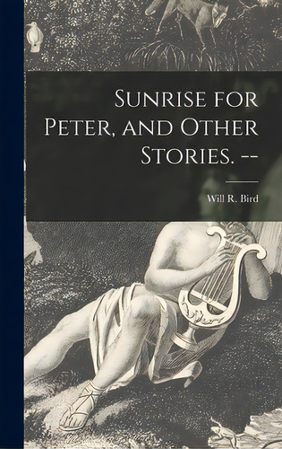 Sunrise For Peter, And Other Stories. --, De Bird, Will R. (will Richard) 1891-. Editorial Hassell Street Pr, Tapa Dura En Inglés