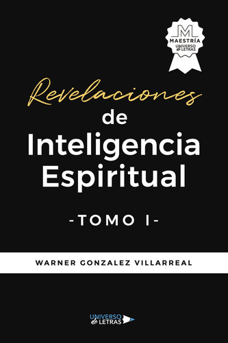 Revelaciones de Inteligencia Espiritual TOMO I, de Gonzalez Villarreal , Warner.. Editorial Universo de Letras, tapa blanda, edición 1.0 en español, 2023