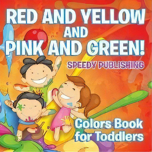 Red And Yellow And Pink And Green! : Colors Book For Toddlers, De Speedy Publishing Llc. Editorial Baby Professor, Tapa Blanda En Inglés