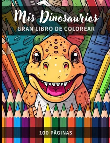 Gran Libro De Colorear: Mis Dinosaurios - Descubre Y Aprende