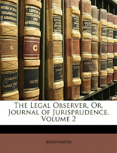 The Legal Observer, Or, Journal Of Jurisprudence, Volume 2, De Anonymous., Vol. 2. Editorial Nabu Pr, Tapa Blanda En Inglés
