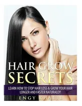 Comprar Libro Hair Grow Secrets - Third Edition: Secrets To Stop ...
