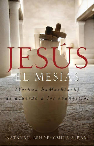 Jesus El Mesias (yeshua Hamashiach) De Acuerdo A Los Evangelios, De Natanael Ben-yehoshua Alrabã. Editorial Redemption Press, Tapa Blanda En Español