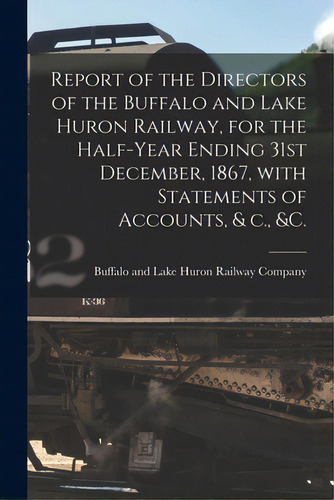 Report Of The Directors Of The Buffalo And Lake Huron Railway, For The Half-year Ending 31st Dece..., De Buffalo And Lake Huron Railway Company. Editorial Legare Street Pr, Tapa Blanda En Inglés