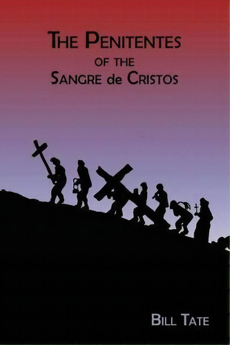 The Penitentes Of The Sangre De Cristos, De Bill Tate. Editorial Sunstone Press, Tapa Blanda En Inglés