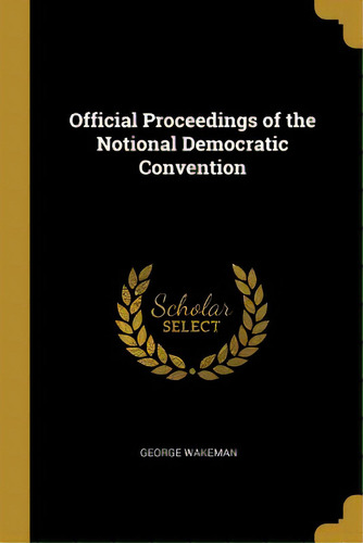 Official Proceedings Of The Notional Democratic Convention, De Wakeman, George. Editorial Wentworth Pr, Tapa Blanda En Inglés