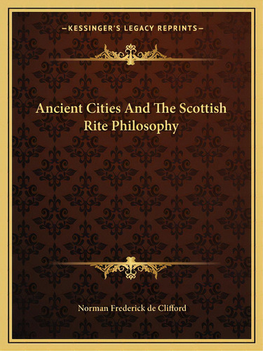 Ancient Cities And The Scottish Rite Philosophy, De De Clifford, Norman Frederick. Editorial Kessinger Pub Llc, Tapa Blanda En Inglés