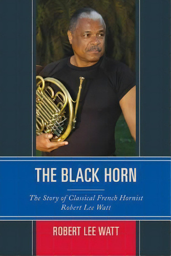 The Black Horn, De Robert Lee Watt. Editorial Rowman Littlefield, Tapa Dura En Inglés