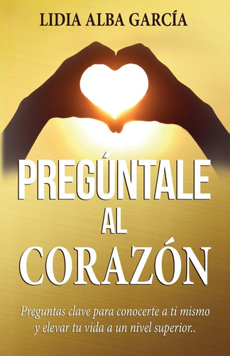 Libro: Pregúntale Al Corazón: Preguntas Clave Para Conocerte