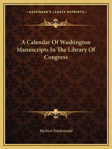 A Calendar Of Washington Manuscripts In The Library Of Congress, De Friedenwald, Herbert. Editorial Kessinger Pub Llc, Tapa Blanda En Inglés