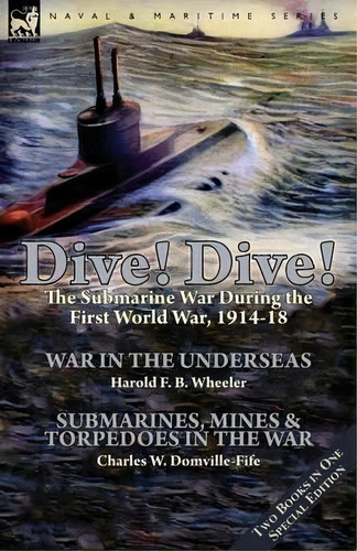 Dive! Dive!-the Submarine War During The First World War, 1914-18, De Harold F B Wheeler. Editorial Leonaur Ltd, Tapa Blanda En Inglés