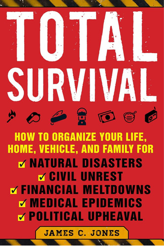 Total Survival: How To Organize Your Life, Home, Vehicle, An