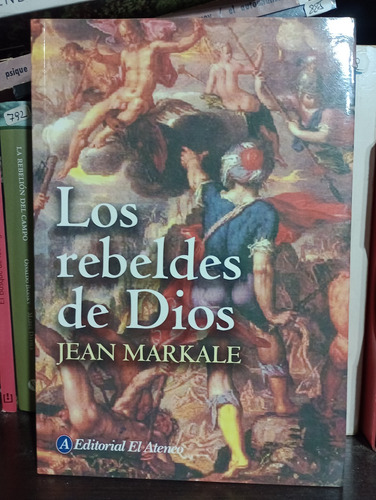Los Rebeldes De Dios - Jean Markale - Editorial El Ateneo