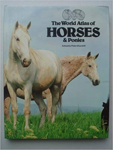 The World Atlas Of Horses & Ponies - Peter Churchill