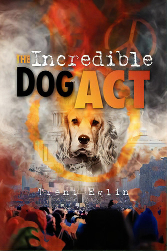 The Incredible Dog Act, De Eglin, Trent. Editorial Createspace, Tapa Blanda En Inglés