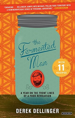 The Fermented Man A Year On The Front Lines Of A Food Revolu