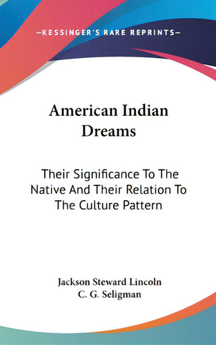 American Indian Dreams: Their Significance To The Native And Their Relation To The Culture Pattern, De Lincoln, Jackson Steward. Editorial Kessinger Pub Llc, Tapa Dura En Inglés