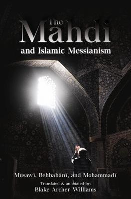 The Mahdi And Islamic Messianism - Blake Archer Williams