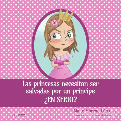 Las Princesas Necesitan Ser Salvadas Por Un Príncipe ¿en Serio?, De Maite Moreno Córcoles. Editorial Letrame, Tapa Blanda En Español, 2021