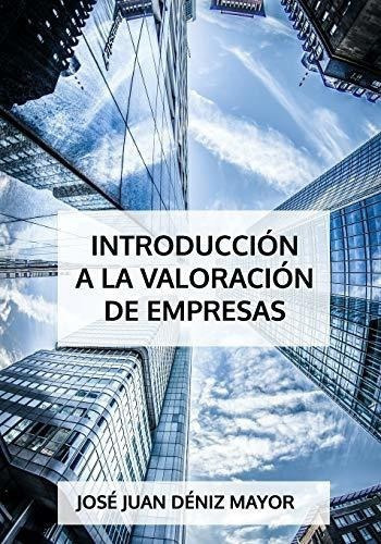 Introduccion A La Valoracion De Empresas - Deniz.., de Déniz Mayor, José J. Editorial Independently Published en español