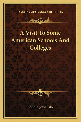 A Visit To Some American Schools And Colleges A Visit To Some American Schools And Colleges, De Jex-blake, Sophia. Editorial Kessinger Pub Llc, Tapa Blanda En Inglés